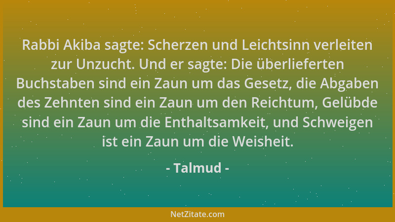 Talmud - Rabbi Akiba sagte: Scherzen und Leichtsinn verleiten zur Unzucht. Und er sagte: Die überlieferten Buchstaben sind...