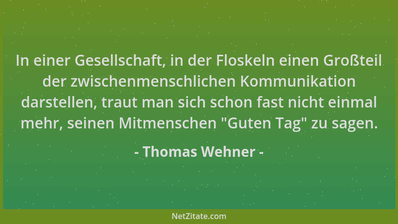 Thomas Wehner - In einer Gesellschaft, in der Floskeln einen Großteil der zwischenmenschlichen Kommunikation darstellen, tr...