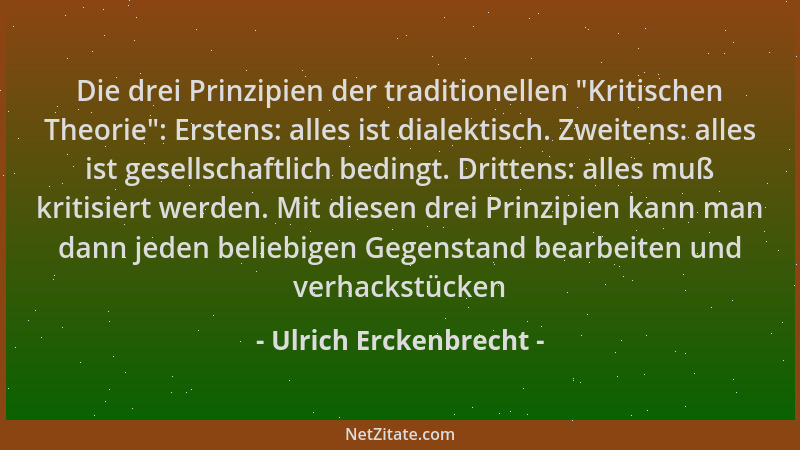 Ulrich Erckenbrecht - Die drei Prinzipien der traditionellen  "Kritischen Theorie ": Erstens: alles ist dialektisch. Zweitens...