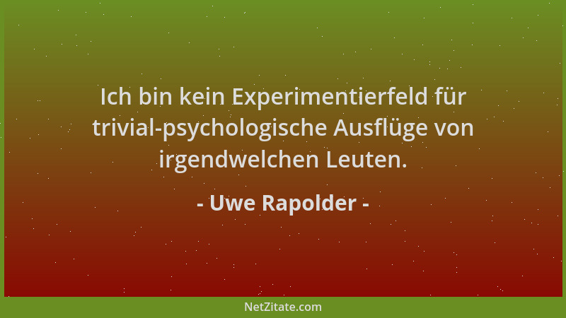 Uwe Rapolder - Ich bin kein Experimentierfeld für trivial-psychologische Ausflüge von irgendwelchen Leuten....