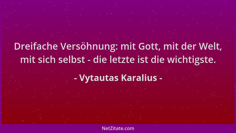 Vytautas Karalius - Dreifache Versöhnung: mit Gott, mit der Welt, mit sich selbst - die letzte ist die wichtigste....
