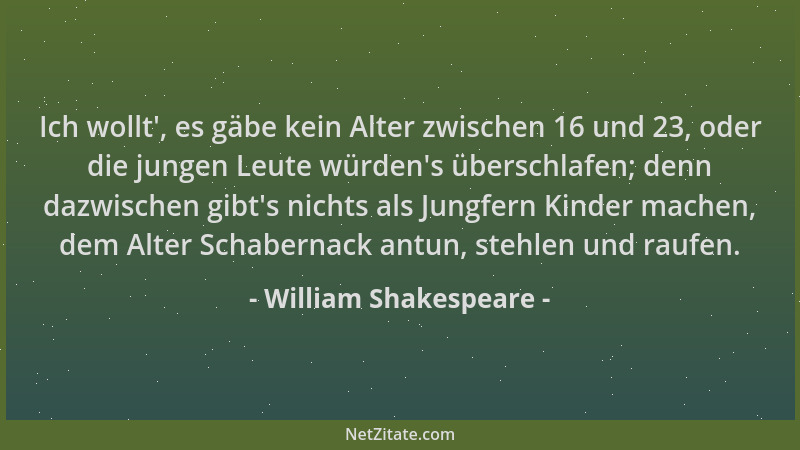 William Shakespeare - Ich wollt ', es gäbe kein Alter zwischen 16 und 23, oder die jungen Leute würden 's überschlafen; denn...