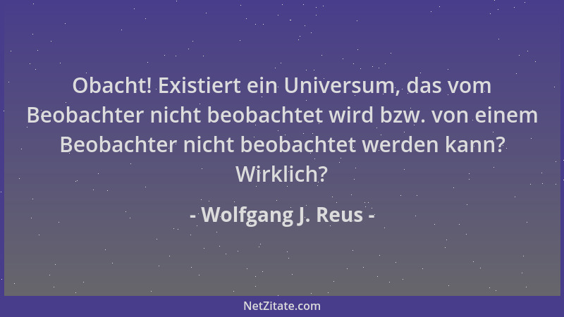 Wolfgang J. Reus - Obacht! Existiert ein Universum, das vom Beobachter nicht beobachtet wird bzw. von einem Beobachter nich...