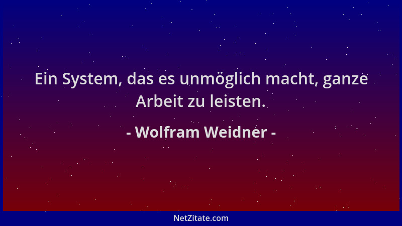 Wolfram Weidner - Ein System, das es unmöglich macht, ganze Arbeit zu leisten....
