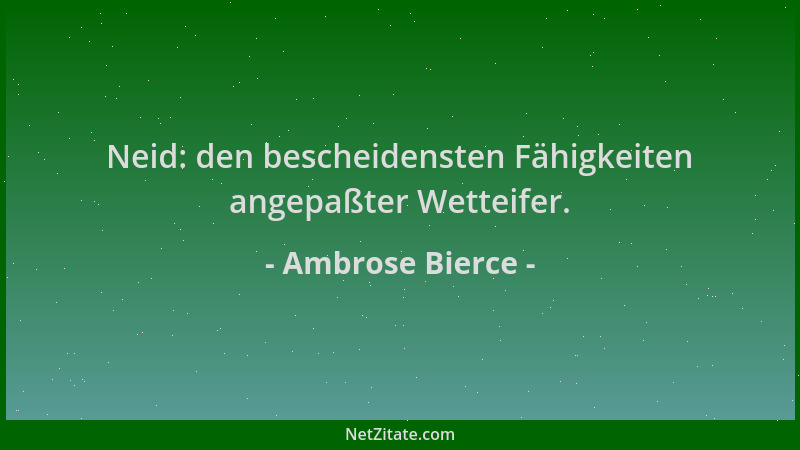 Ambrose Bierce - Neid: den bescheidensten Fähigkeiten angepaßter Wetteifer....