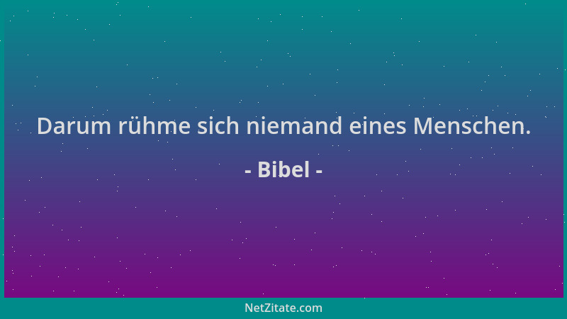 Bibel - Darum rühme sich niemand eines Menschen....