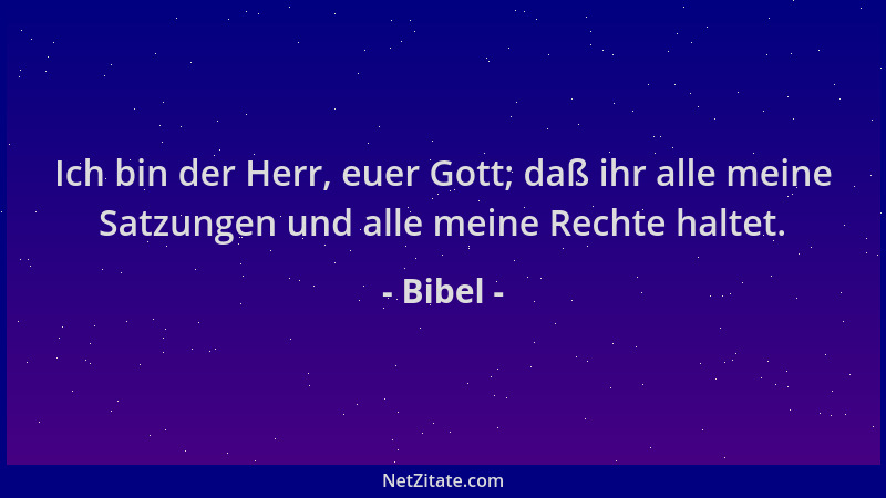 Bibel - Ich bin der Herr, euer Gott; daß ihr alle meine Satzungen und alle meine Rechte haltet....