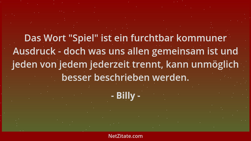 Billy - Das Wort  "Spiel " ist ein furchtbar kommuner Ausdruck - doch was uns allen gemeinsam ist und jeden von jedem jederze...