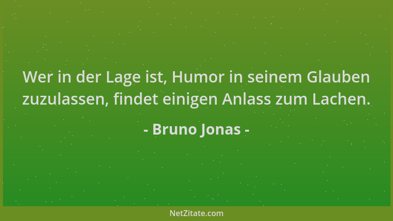 Bruno Jonas - Wer in der Lage ist, Humor in seinem Glauben zuzulassen, findet einigen Anlass zum Lachen....