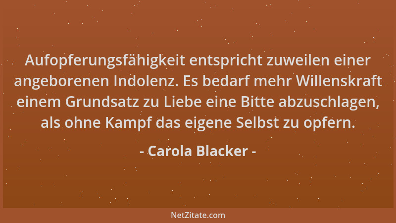 Carola Blacker - Aufopferungsfähigkeit entspricht zuweilen einer angeborenen Indolenz. Es bedarf mehr Willenskraft einem Gr...