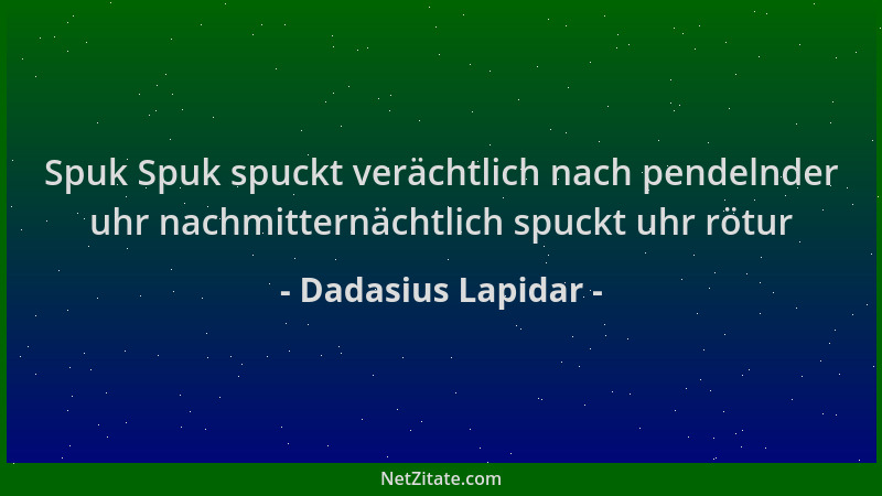 Dadasius Lapidar - Spuk Spuk spuckt verächtlich nach pendelnder uhr nachmitternächtlich spuckt uhr rötur...