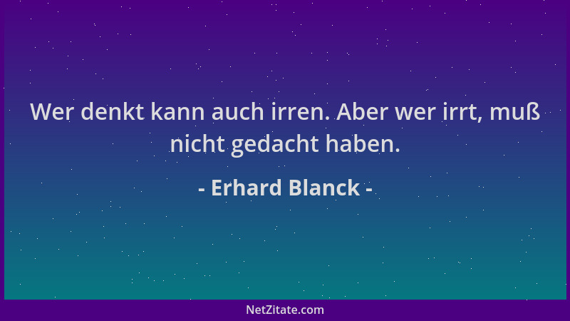Erhard Blanck - Wer denkt kann auch irren. Aber wer irrt, muß nicht gedacht haben....