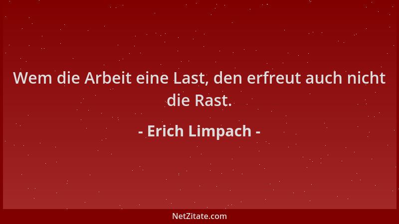 Erich Limpach - Wem die Arbeit eine Last, den erfreut auch nicht die Rast....