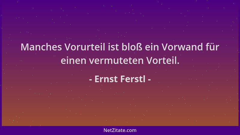 Ernst Ferstl - Manches Vorurteil ist bloß ein Vorwand für einen vermuteten Vorteil....