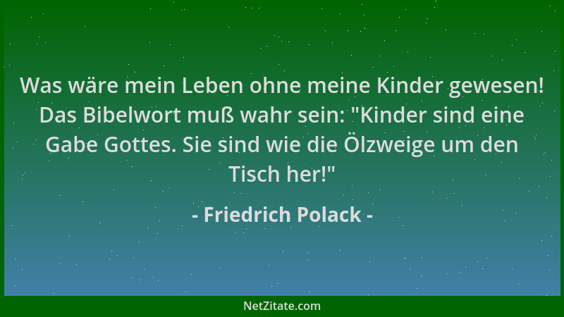 Friedrich Polack - Was wäre mein Leben ohne meine Kinder gewesen! Das Bibelwort muß wahr sein: "Kinder sind eine Gabe Gotte...