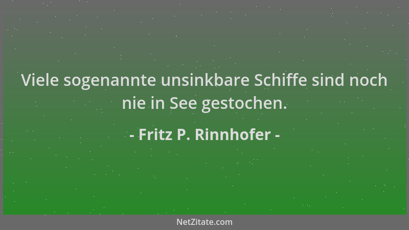 Fritz P. Rinnhofer - Viele sogenannte unsinkbare Schiffe sind noch nie in See gestochen....