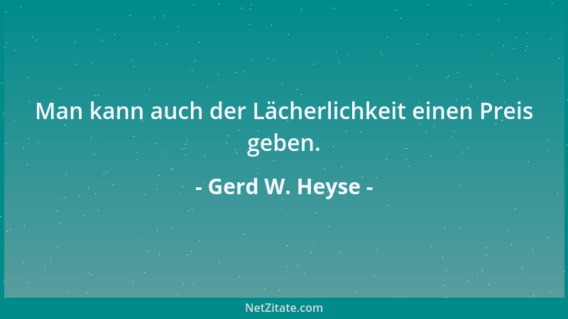 Gerd W. Heyse - Man kann auch der Lächerlichkeit einen Preis geben....