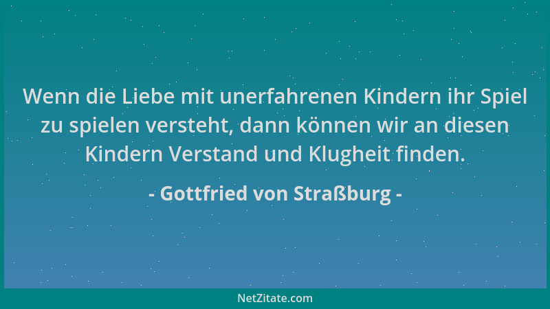 Gottfried von Straßburg - Wenn die Liebe mit unerfahrenen Kindern ihr Spiel zu spielen versteht, dann können wir an diesen...