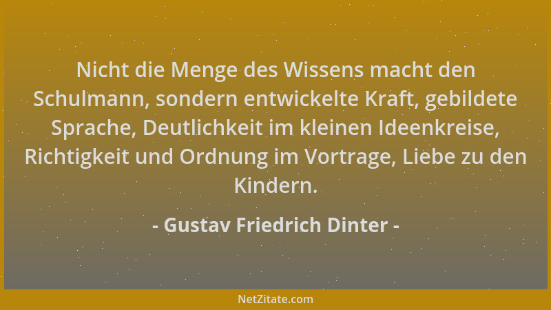 Gustav Friedrich Dinter - Nicht die Menge des Wissens macht den Schulmann, sondern entwickelte Kraft, gebildete Sprache, De...