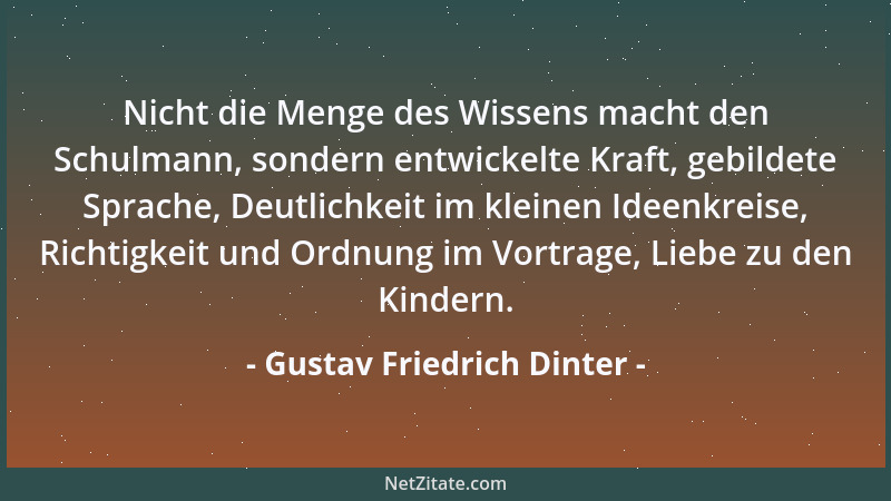 Gustav Friedrich Dinter - Nicht die Menge des Wissens macht den Schulmann, sondern entwickelte Kraft, gebildete Sprache, De...