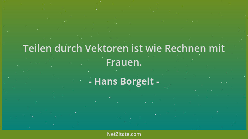 Hans Borgelt - Teilen durch Vektoren ist wie Rechnen mit Frauen....