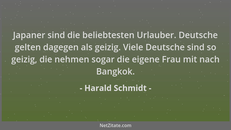 Harald Schmidt - Japaner sind die beliebtesten Urlauber. Deutsche gelten dagegen als geizig. Viele Deutsche sind so geizig,...