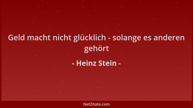 Heinz Stein - Geld macht nicht glücklich - solange es anderen gehört...