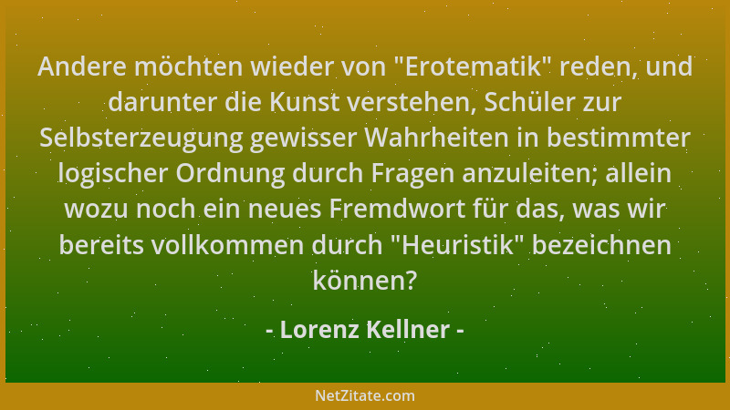 Lorenz Kellner - Andere möchten wieder von  "Erotematik " reden, und darunter die Kunst verstehen, Schüler zur Selbsterzeugun...