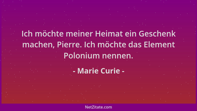 Marie Curie - Ich möchte meiner Heimat ein Geschenk machen, Pierre. Ich möchte das Element Polonium nennen....