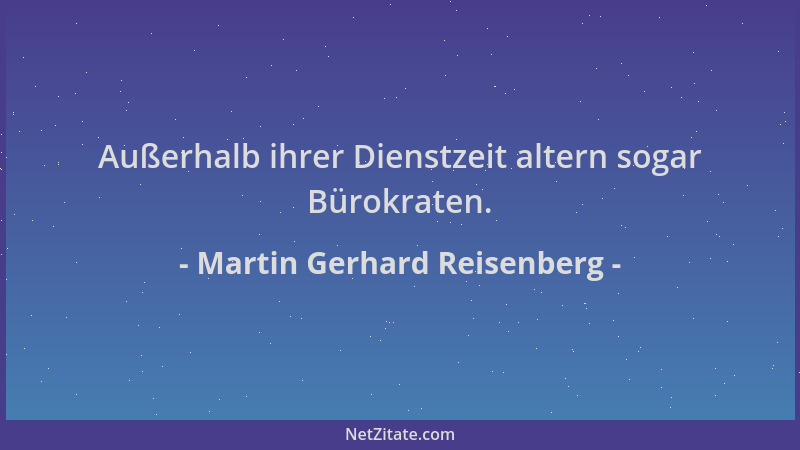 Martin Gerhard Reisenberg - Außerhalb ihrer Dienstzeit altern sogar Bürokraten....