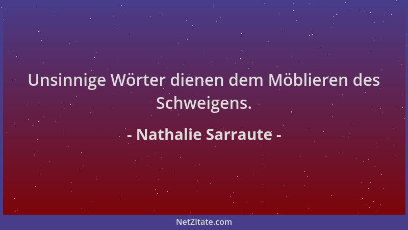 Nathalie Sarraute - Unsinnige Wörter dienen dem Möblieren des Schweigens....