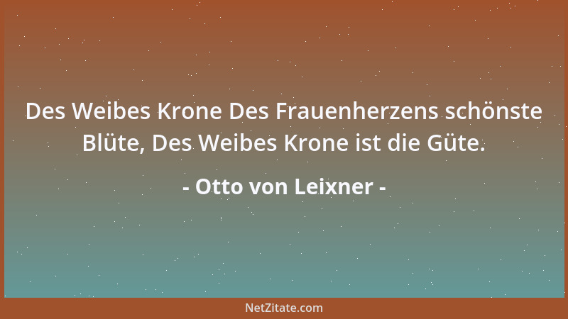 Otto von Leixner - Des Weibes Krone Des Frauenherzens schönste Blüte, Des Weibes Krone ist die Güte....
