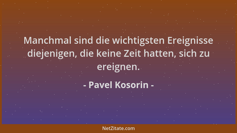 Pavel Kosorin - Manchmal sind die wichtigsten Ereignisse diejenigen, die keine Zeit hatten, sich zu ereignen....