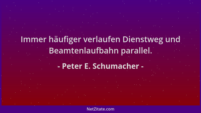 Peter E. Schumacher - Immer häufiger verlaufen Dienstweg und Beamtenlaufbahn parallel....
