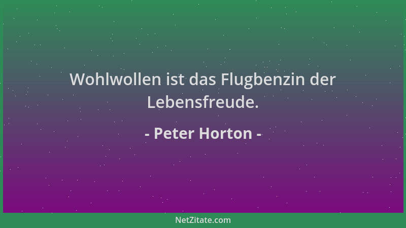 Peter Horton - Wohlwollen ist das Flugbenzin der Lebensfreude....