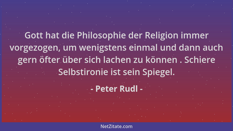 Peter Rudl - Gott hat die Philosophie der Religion immer vorgezogen, um wenigstens einmal und dann auch gern öfter über sic...