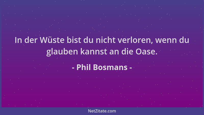 Phil Bosmans - In der Wüste bist du nicht verloren, wenn du glauben kannst an die Oase....