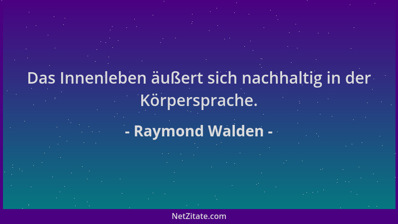 Raymond Walden - Das Innenleben äußert sich nachhaltig in der Körpersprache....