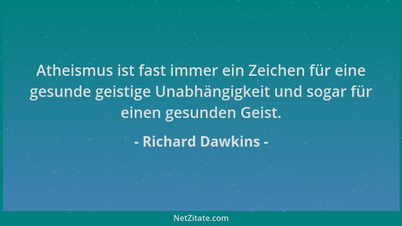 Richard Dawkins - Atheismus ist fast immer ein Zeichen für eine gesunde geistige Unabhängigkeit und sogar für einen gesunde...