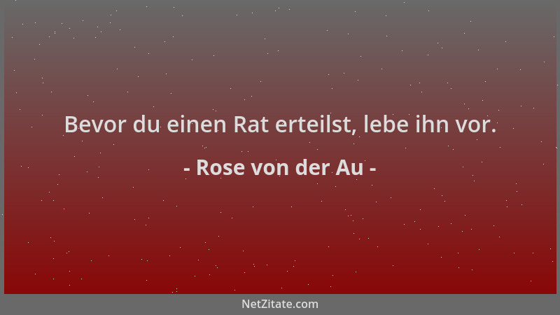 Rose von der Au - Bevor du einen Rat erteilst, lebe ihn vor....