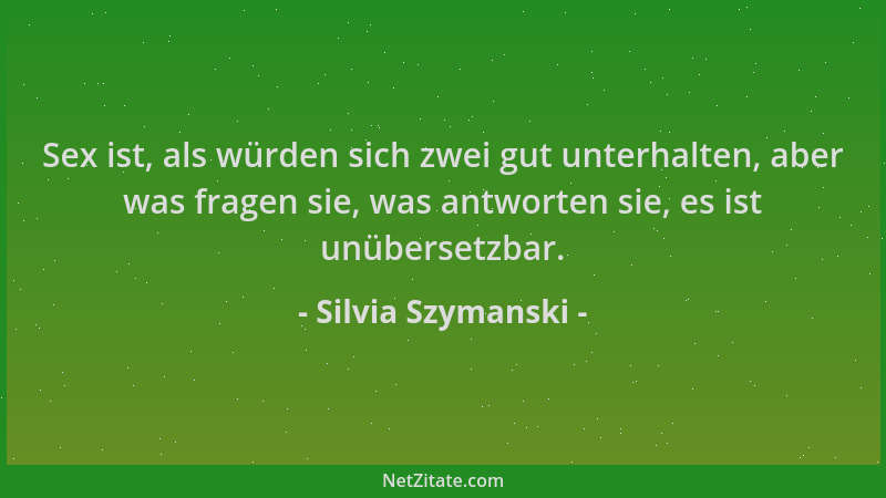 Silvia Szymanski - Sex ist, als würden sich zwei gut unterhalten, aber was fragen sie, was antworten sie, es ist unübersetz...