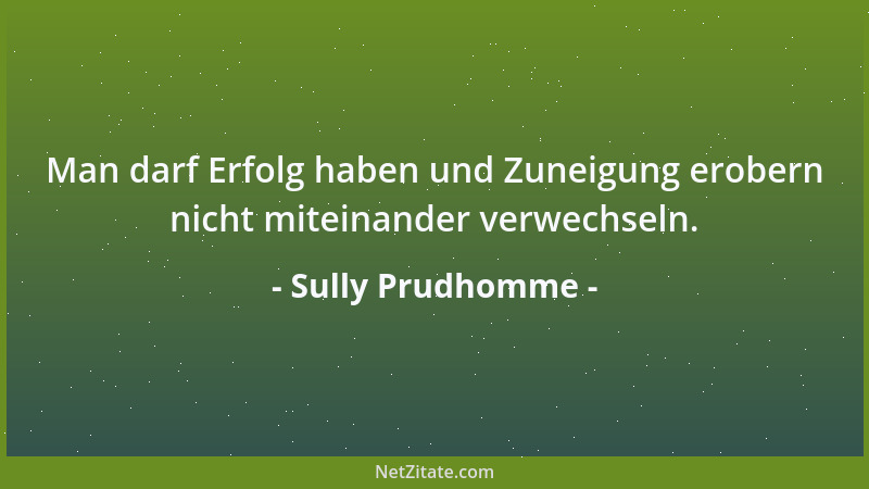 Sully Prudhomme - Man darf Erfolg haben und Zuneigung erobern nicht miteinander verwechseln....