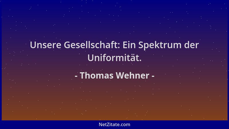 Thomas Wehner - Unsere Gesellschaft: Ein Spektrum der Uniformität....