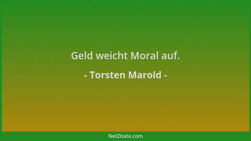 Torsten Marold - Geld weicht Moral auf....