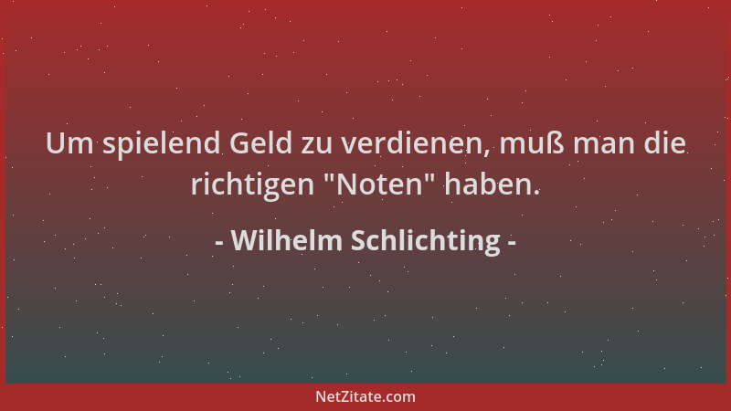 Wilhelm Schlichting - Um spielend Geld zu verdienen, muß man die richtigen  "Noten " haben....