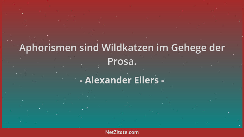 Alexander Eilers - Aphorismen sind Wildkatzen im Gehege der Prosa....