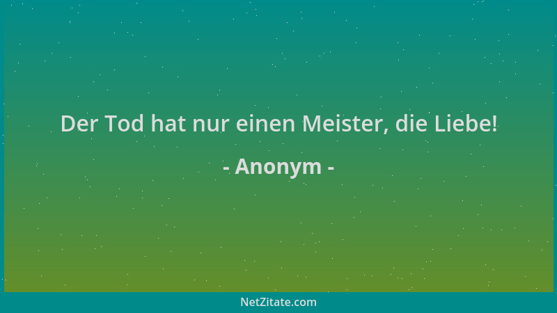 Anonym - Der Tod hat nur einen Meister, die Liebe!...