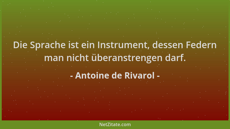 Antoine de Rivarol - Die Sprache ist ein Instrument, dessen Federn man nicht überanstrengen darf....