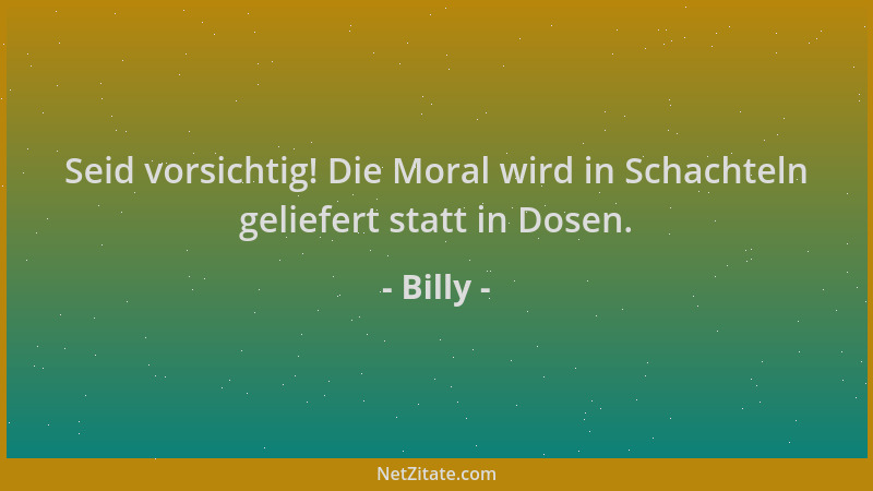 Billy - Seid vorsichtig! Die Moral wird in Schachteln geliefert statt in Dosen....
