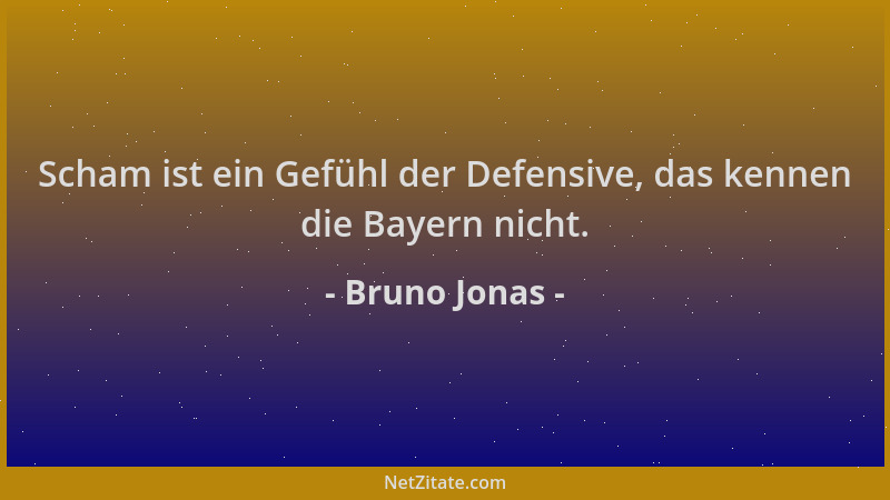 Bruno Jonas - Scham ist ein Gefühl der Defensive, das kennen die Bayern nicht....